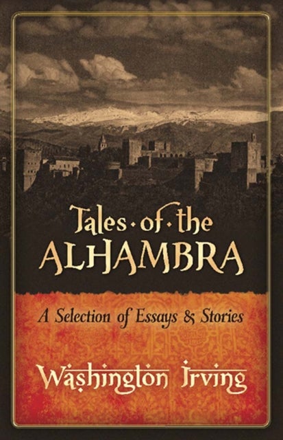 Tales of the Alhambra - A Selection of Essays and Stories