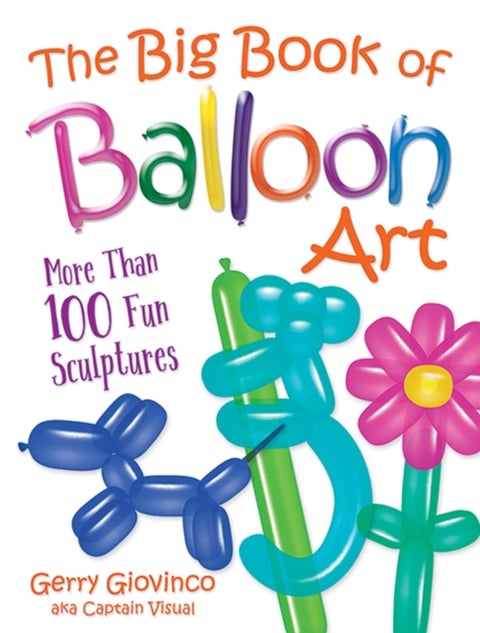 The Big Book of Balloon Art - More Than 100 Fun Sculptures