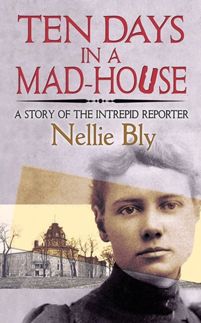 Ten Days in a Mad-House - A Story of the Intrepid Reporter