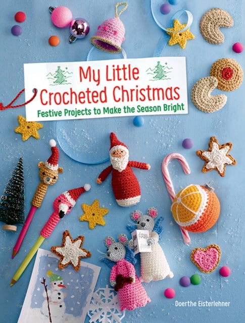 My Little Crocheted Christmas - 25 Projects to Make the Season Bright