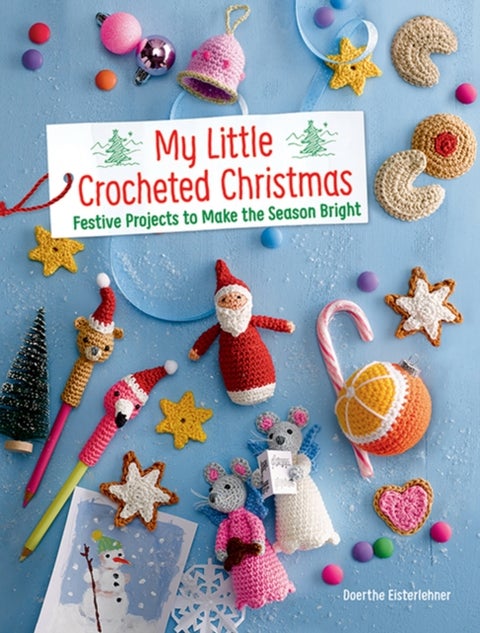 My Little Crocheted Christmas - 25 Projects to Make the Season Bright