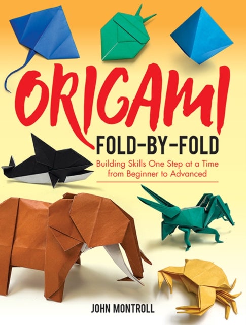 Origami Fold-by-Fold - Building Skills One Step at a Time from Beginner to Advanced