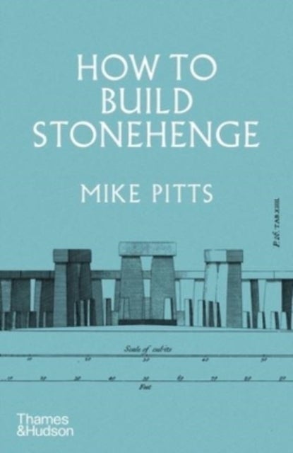 How to Build Stonehenge - 'A gripping archaeological detective story' The Sunday Times