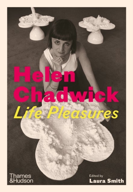 Helen Chadwick - Life Pleasures