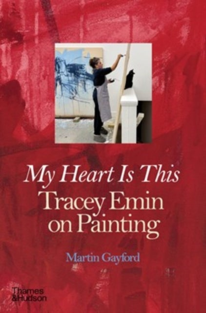 My Heart is This - Tracey Emin on Painting