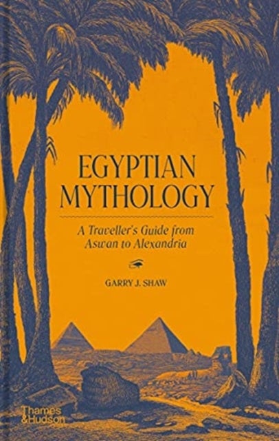 Egyptian Mythology - A Traveller's Guide from Aswan to Alexandria