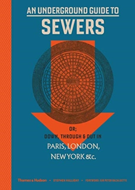 An Underground Guide to Sewers - or: Down, Through and Out in Paris, London, New York, &c.