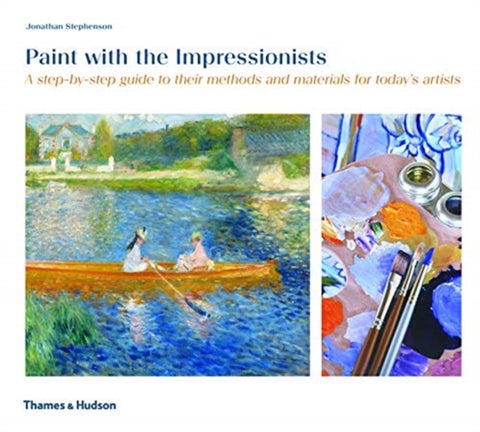 Paint with the Impressionists - A step-by-step guide to their methods and materials for today's artists