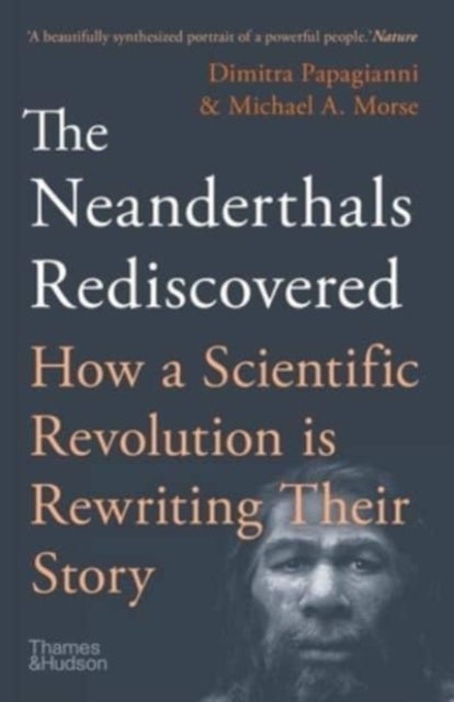 The Neanderthals Rediscovered - How A Scientific Revolution Is Rewriting Their Story
