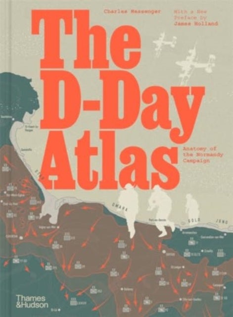 The D-Day Atlas - Anatomy of the Normandy Campaign