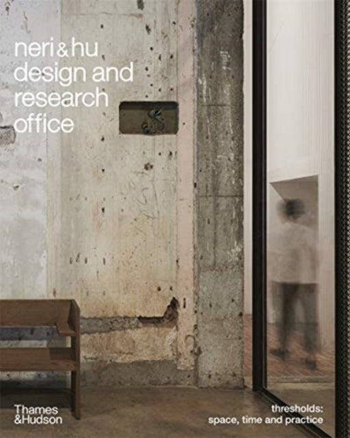 Neri&Hu Design and Research Office - Thresholds: Space, Time and Practice