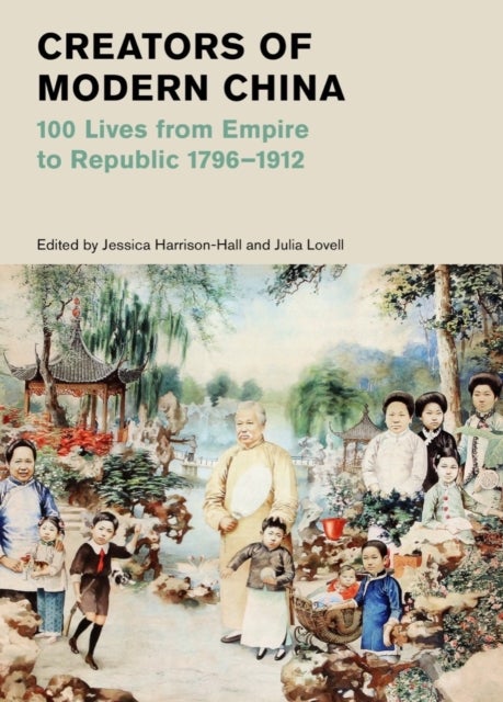 Creators of Modern China - 100 Lives from Empire to Republic 1796–1912 (British Museum)