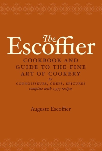The Escoffier Cookbook - and Guide to the Fine Art of Cookery for Connoisseurs, Chefs, Epicures