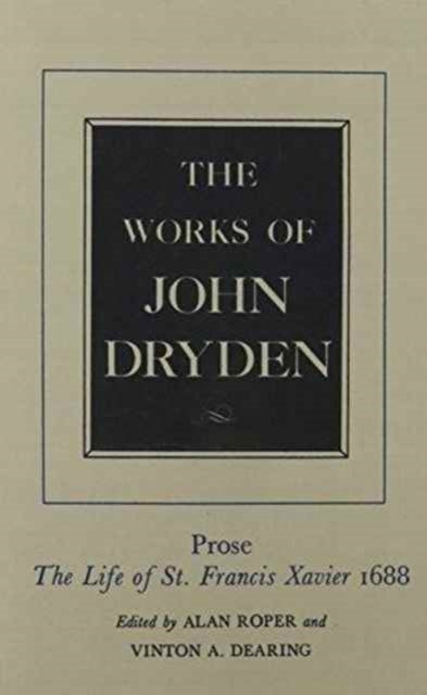 The Works of John Dryden, Volume XIX - Prose: The Life of St. Francis Xavier