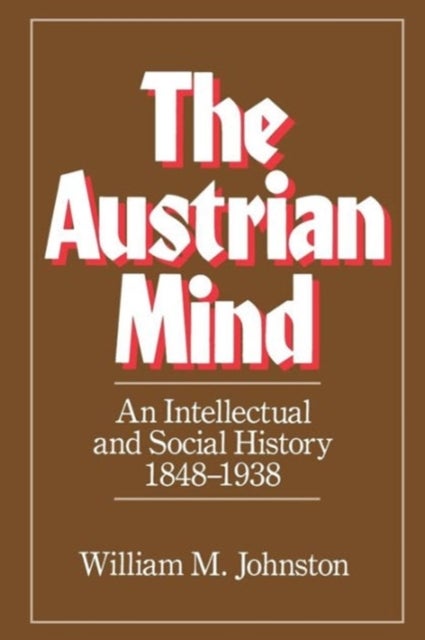 The Austrian Mind - An Intellectual and Social History, 1848-1938