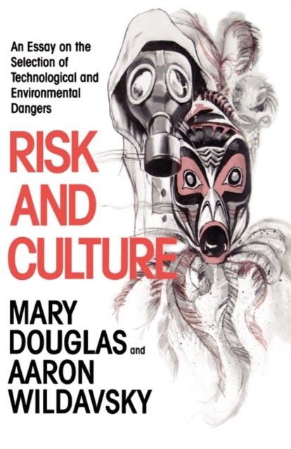 Risk and Culture - An Essay on the Selection of Technological and Environmental Dangers