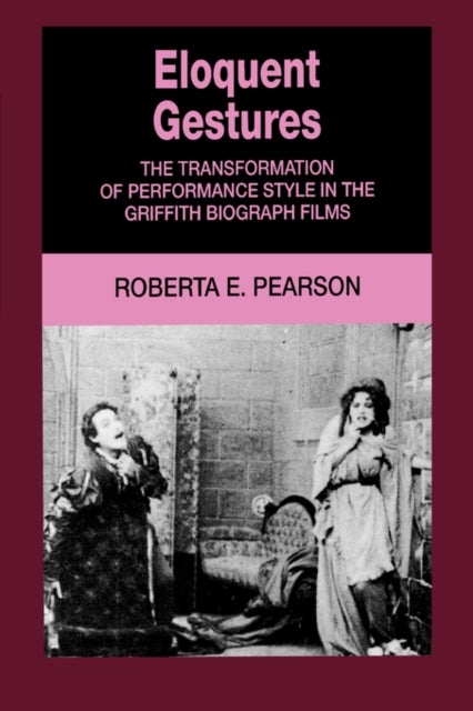 Eloquent Gestures - The Transformation of Performance Style in the Griffith Biograph Films