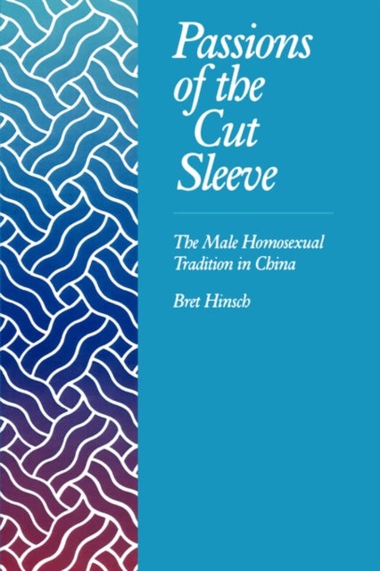 Passions of the Cut Sleeve - The Male Homosexual Tradition in China