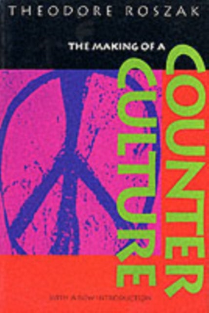 The Making of a Counter Culture - Reflections on the Technocratic Society and Its Youthful Opposition