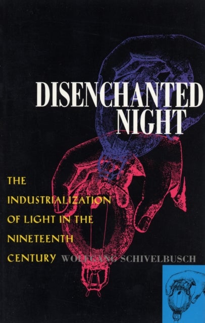 Disenchanted Night - The Industrialization of Light in the Nineteenth Century