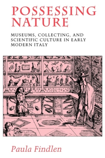 Possessing Nature - Museums, Collecting, and Scientific Culture in Early Modern Italy