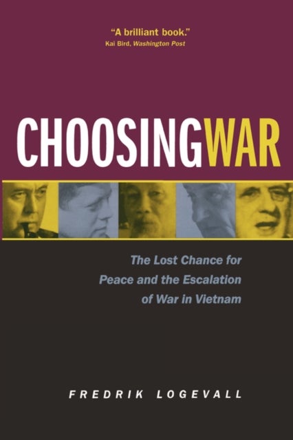 Choosing War - The Lost Chance for Peace and the Escalation of War in Vietnam
