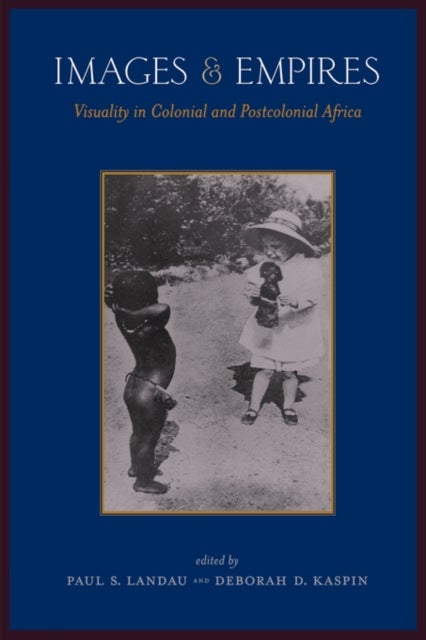 Images and Empires - Visuality in Colonial and Postcolonial Africa