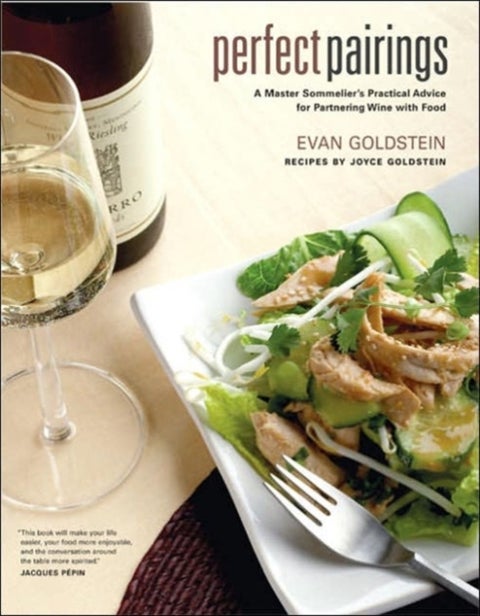 Perfect Pairings - A Master Sommelier’s Practical Advice for Partnering Wine with Food