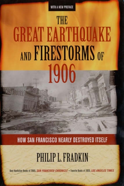 The Great Earthquake and Firestorms of 1906 - How San Francisco Nearly Destroyed Itself