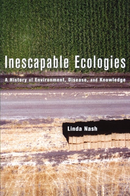 Inescapable Ecologies - A History of Environment, Disease, and Knowledge