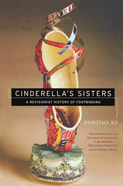 Cinderella's Sisters - A Revisionist History of Footbinding