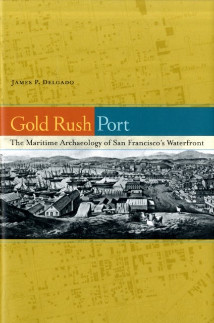 Gold Rush Port - The Maritime Archaeology of San Francisco’s Waterfront