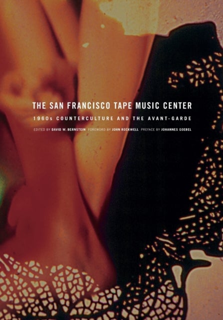The San Francisco Tape Music Center - 1960s Counterculture and the Avant-Garde
