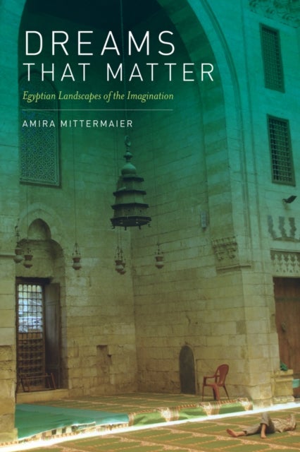 Dreams That Matter - Egyptian Landscapes of the Imagination