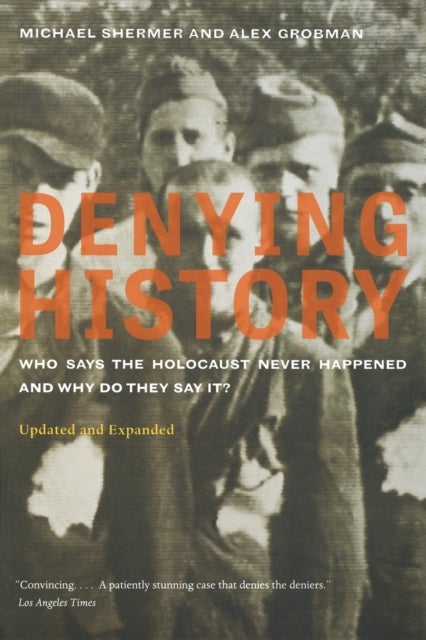 Denying History - Who Says the Holocaust Never Happened and Why Do They Say It? Updated and Expanded