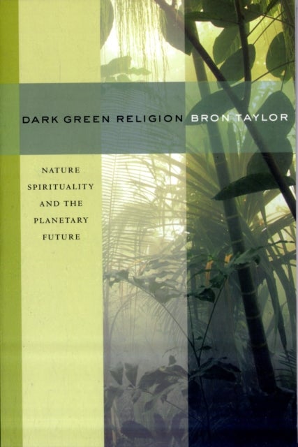 Dark Green Religion - Nature Spirituality and the Planetary Future