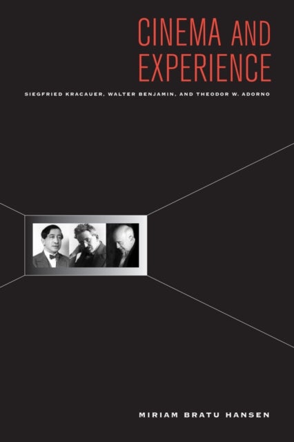 Cinema and Experience - Siegfried Kracauer, Walter Benjamin, and Theodor W. Adorno