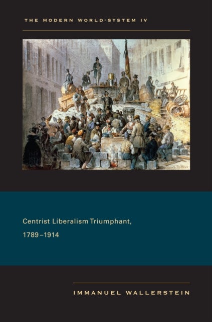 The Modern World-System IV - Centrist Liberalism Triumphant, 1789–1914