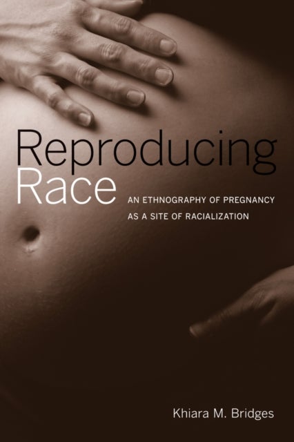 Reproducing Race - An Ethnography of Pregnancy as a Site of Racialization