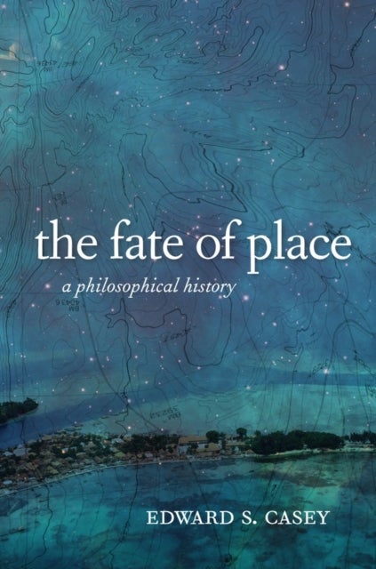 The Fate of Place - A Philosophical History
