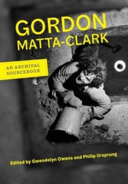 Gordon Matta-Clark - An Archival Sourcebook