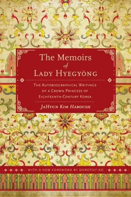 The Memoirs of Lady Hyegyong - The Autobiographical Writings of a Crown Princess of Eighteenth-Century Korea