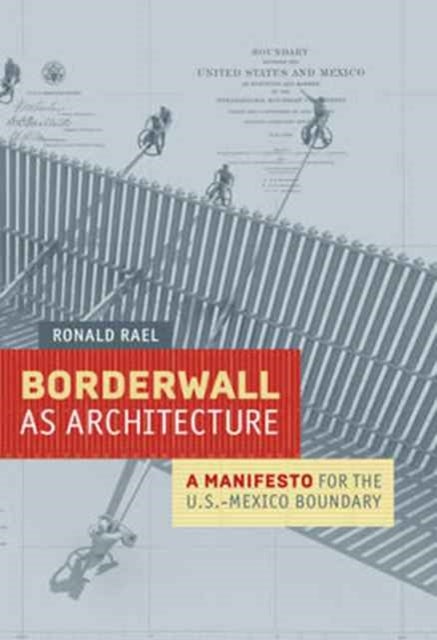 Borderwall as Architecture - A Manifesto for the U.S.-Mexico Boundary