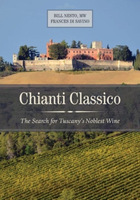 Chianti Classico - The Search for Tuscany’s Noblest Wine