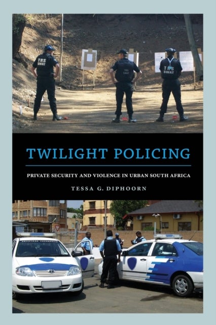 Twilight Policing - Private Security and Violence in Urban South Africa