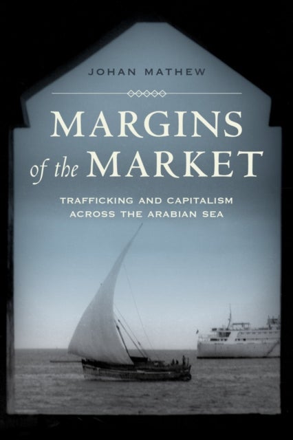 Margins of the Market - Trafficking and Capitalism across the Arabian Sea
