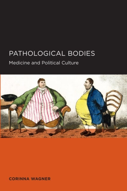 Pathological Bodies - Medicine and Political Culture