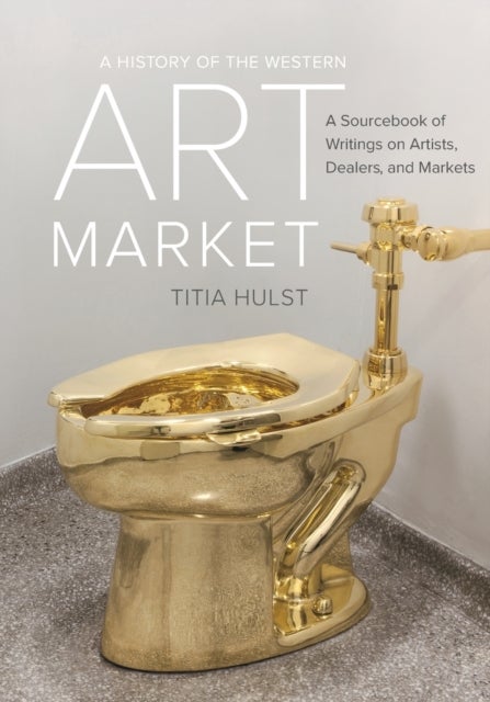 A History of the Western Art Market - A Sourcebook of Writings on Artists, Dealers, and Markets