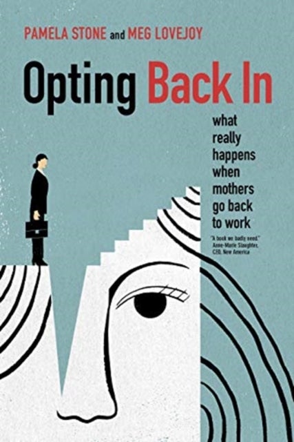 Opting Back In - What Really Happens When Mothers Go Back to Work