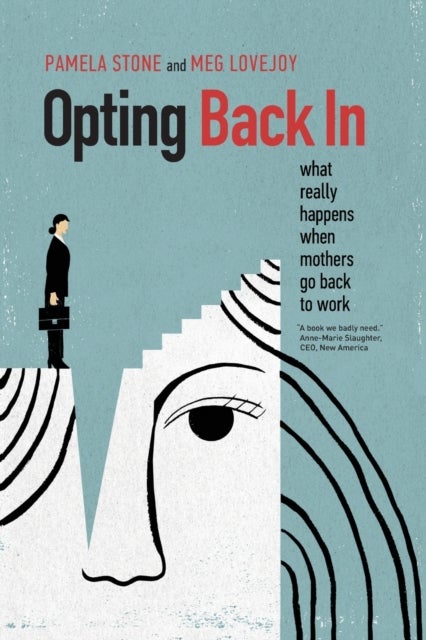 Opting Back In - What Really Happens When Mothers Go Back to Work